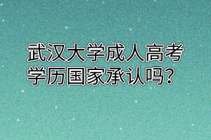 武汉大学成人高考学历国家承认吗?