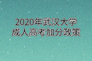 2020年武汉大学成人高考加分政策