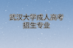 武汉大学成人高考招生专业