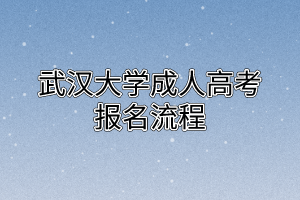 武汉大学成人高考报名流程