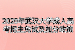 2020年武汉大学成人高考招生免试及加分政策