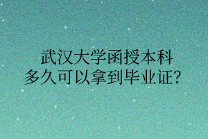 武汉大学函授本科多久可以拿到毕业证？