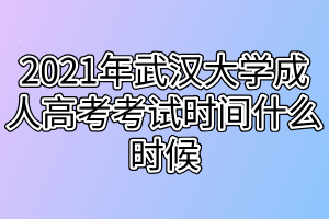 2021年武汉大学成人高考考试时间什么时候