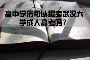 高中学历可以报考武汉大学成人高考吗?