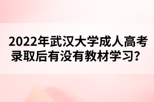 2022年武汉大学成人高考录取后有没有教材学习?