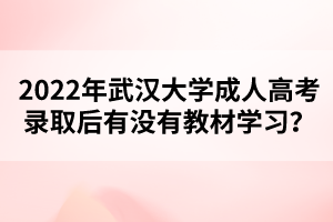 2022年武汉大学成人高考录取后有没有教材学习？